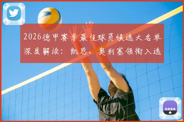 2026德甲赛季最佳球员候选大名单深度解读：凯恩、奥利塞领衔入选，拜仁7人入围背后的实力与争议