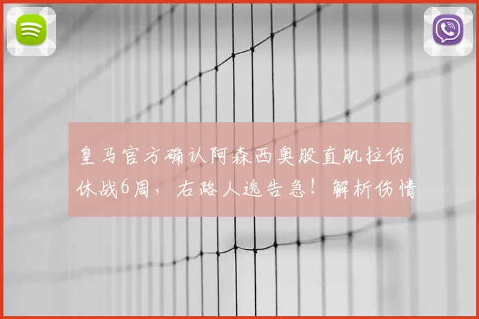 皇马官方确认阿森西奥股直肌拉伤休战6周，右路人选告急！解析伤情影响与潜在替代者