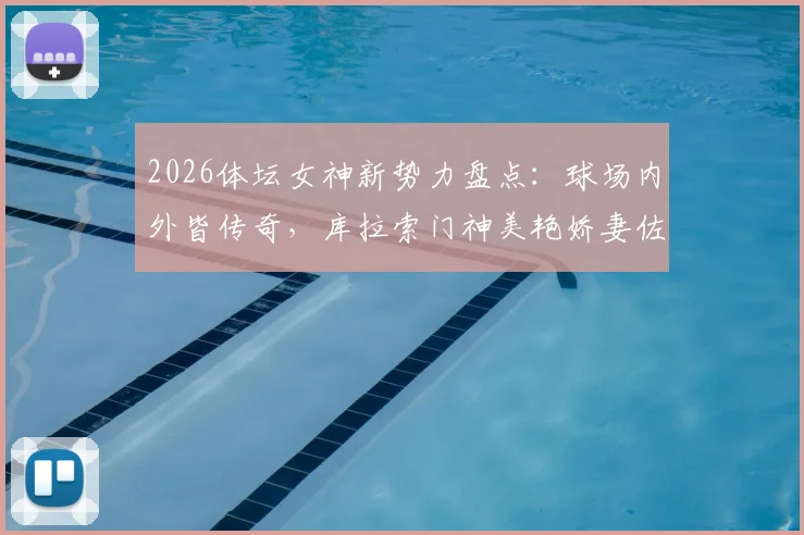 2026体坛女神新势力盘点：球场内外皆传奇，库拉索门神美艳娇妻佐拉娜个人资料与魅力解析