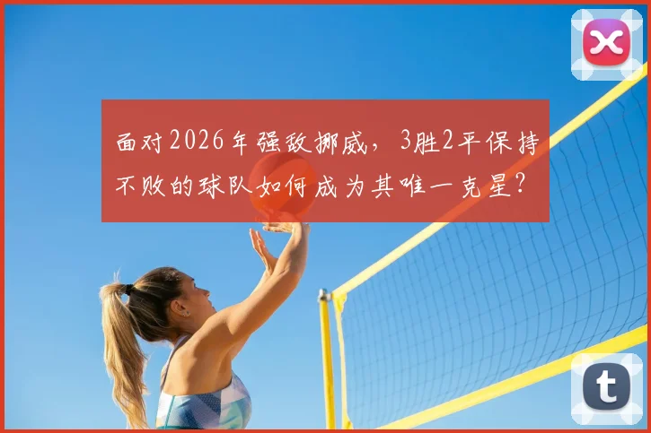 面对2026年强敌挪威，3胜2平保持不败的球队如何成为其唯一克星？