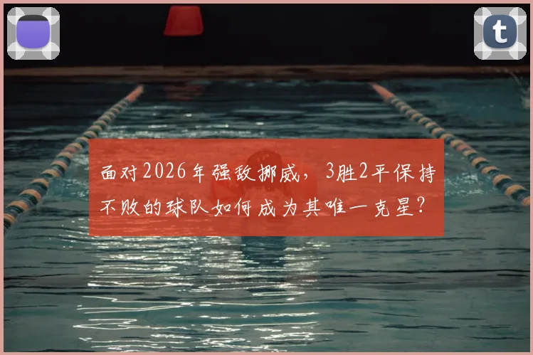 面对2026年强敌挪威，3胜2平保持不败的球队如何成为其唯一克星？