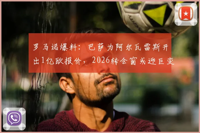罗马诺爆料:巴萨为阿尔瓦雷斯开出1亿欧报价,2026转会窗或迎巨变,曼城如何回应?